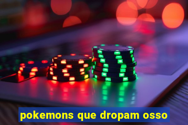 pokemons que dropam osso