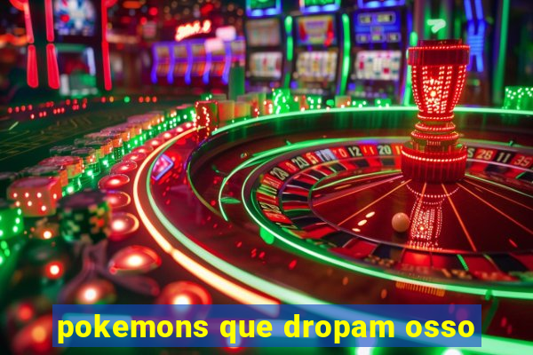 pokemons que dropam osso