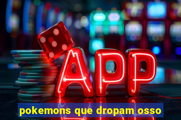 pokemons que dropam osso