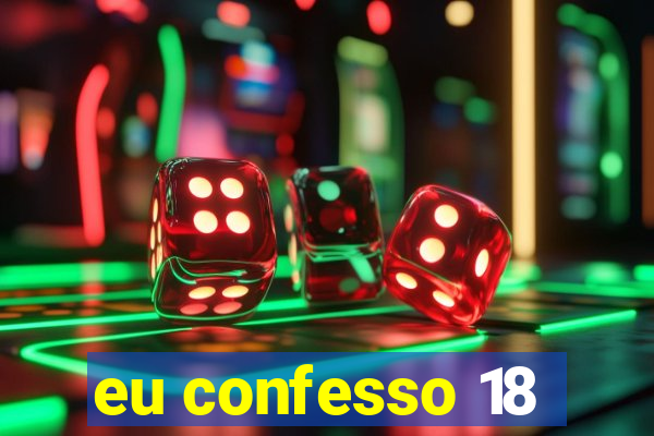 eu confesso 18