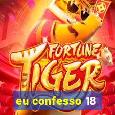 eu confesso 18