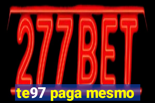 te97 paga mesmo