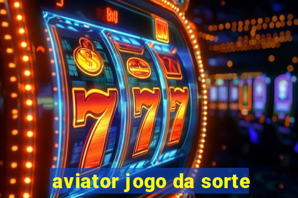 aviator jogo da sorte