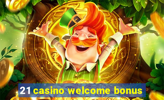 21 casino welcome bonus