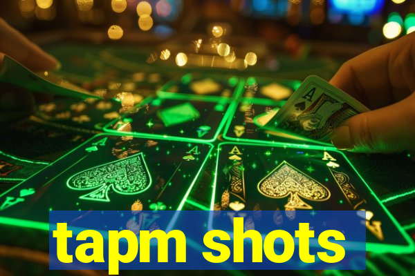 tapm shots