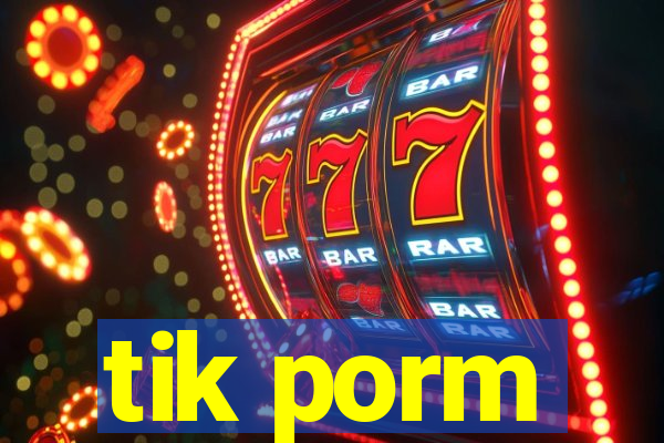 tik porm