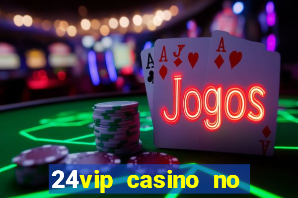 24vip casino no deposit bonus 2022