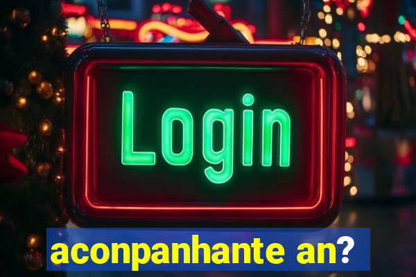 aconpanhante an?