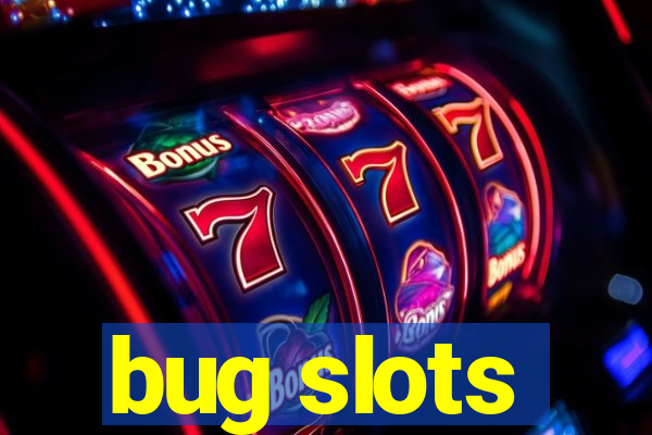 bug slots