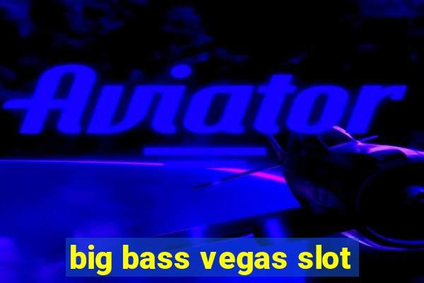 big bass vegas slot