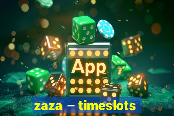 zaza – timeslots