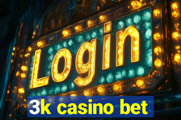 3k casino bet