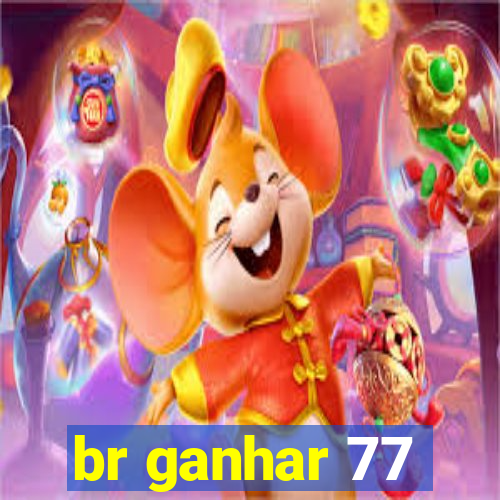 br ganhar 77