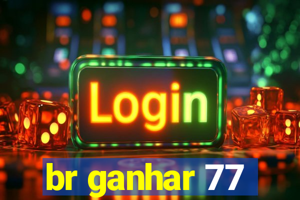 br ganhar 77