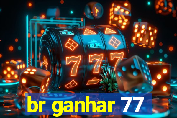 br ganhar 77