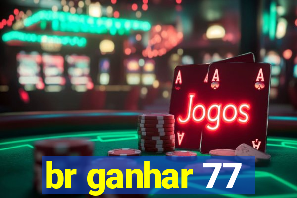 br ganhar 77