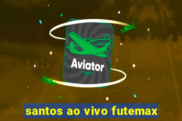 santos ao vivo futemax