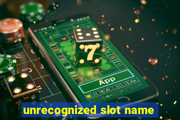 unrecognized slot name