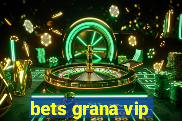 bets grana vip