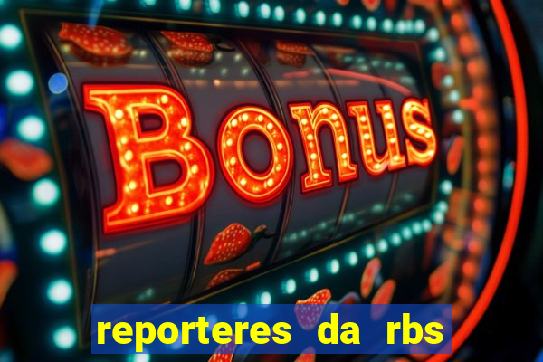 reporteres da rbs tv porto alegre