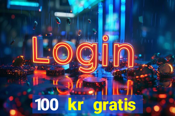 100 kr gratis casino utan ins?ttning