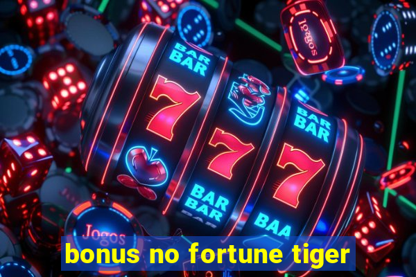 bonus no fortune tiger