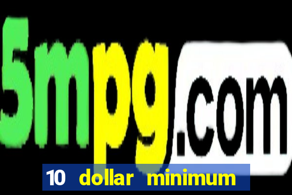 10 dollar minimum deposit online casino