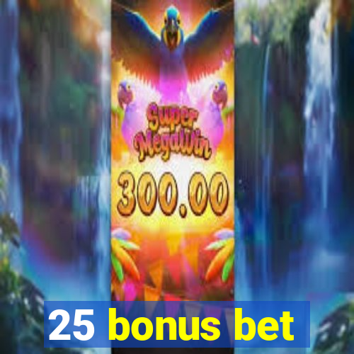 25 bonus bet