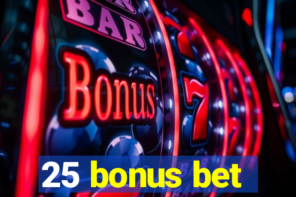 25 bonus bet