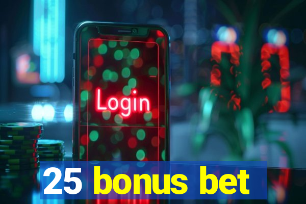 25 bonus bet