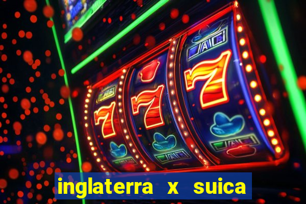 inglaterra x suica onde assistir