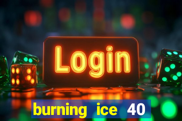 burning ice 40 slot online