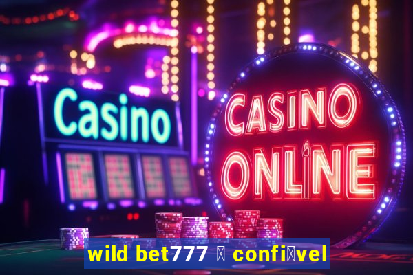 wild bet777 茅 confi谩vel