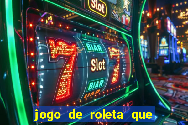 jogo de roleta que ganha dinheiro de verdade