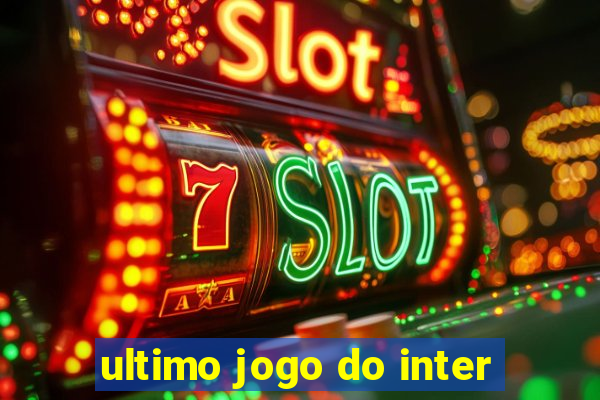 ultimo jogo do inter