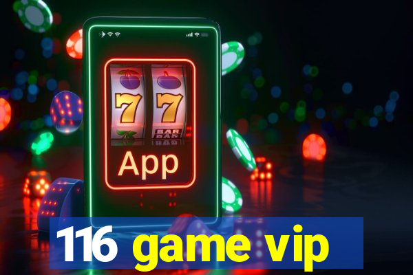 116 game vip