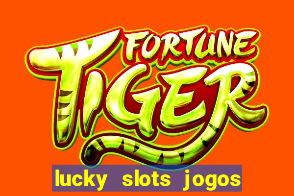 lucky slots jogos de cassino