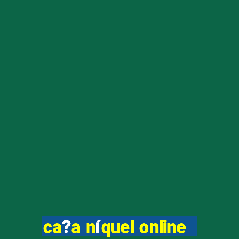 ca?a níquel online