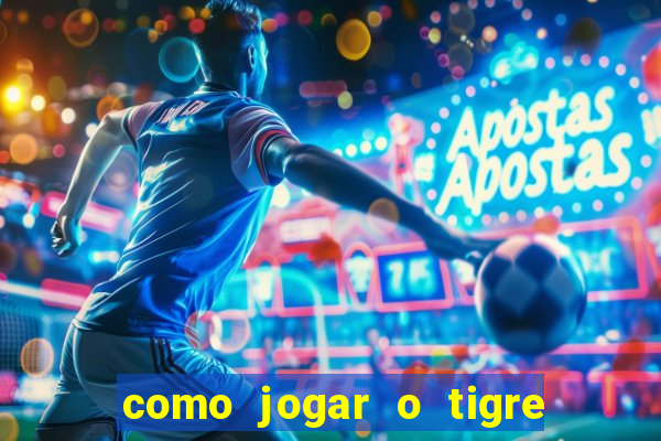 como jogar o tigre da fortuna