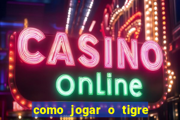 como jogar o tigre da fortuna