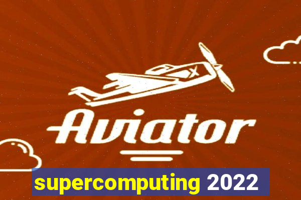 supercomputing 2022