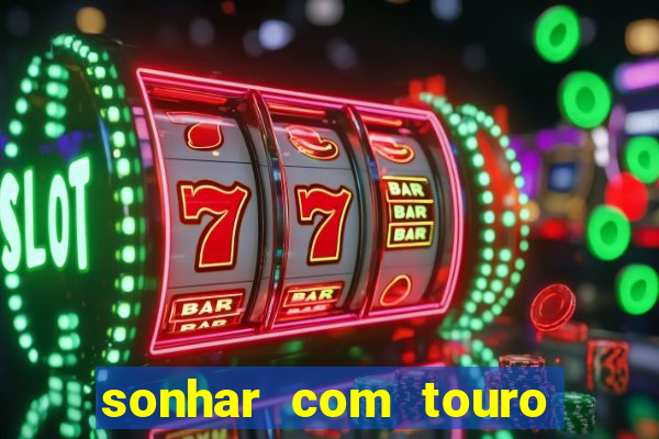 sonhar com touro bravo no mundo espiritual