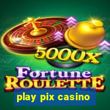 play pix casino