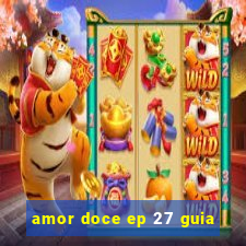 amor doce ep 27 guia