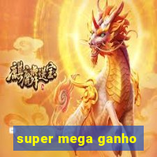 super mega ganho