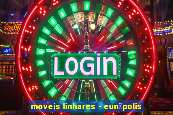 moveis linhares - eun谩polis