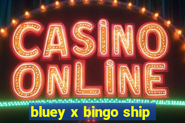 bluey x bingo ship