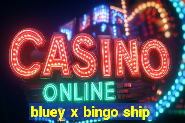 bluey x bingo ship