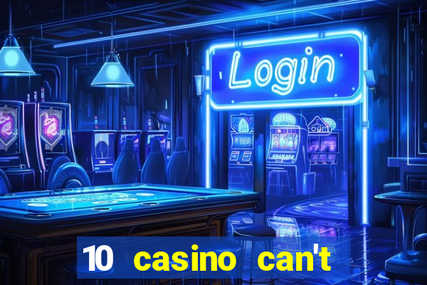 10 casino can't get over