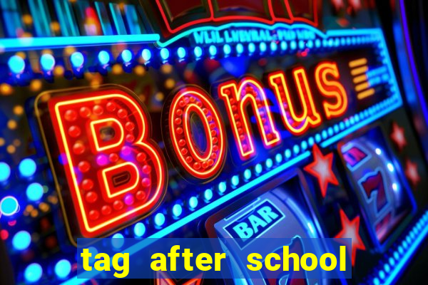 tag after school apk download